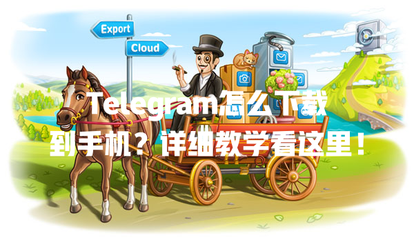 Telegram怎么下载到手机？详细教学看这里！ 一